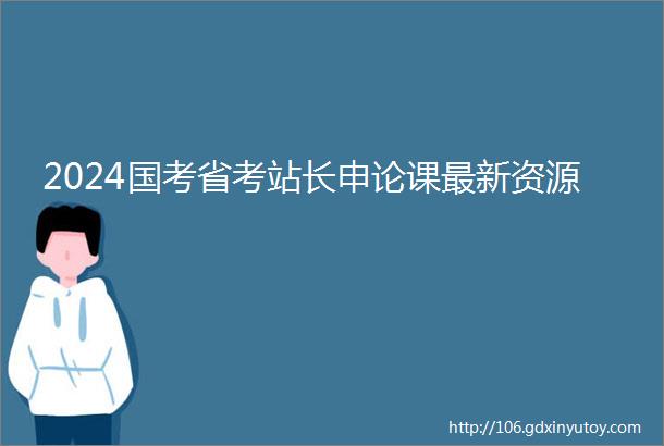 2024国考省考站长申论课最新资源